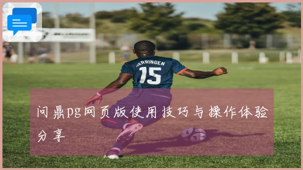 问鼎pg网页版使用技巧与操作体验分享