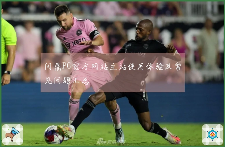 问鼎PG官方网站主站使用体验及常见问题汇总