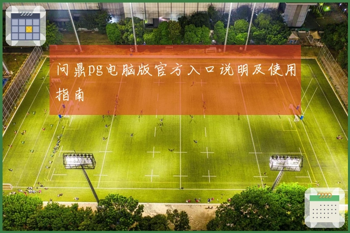 问鼎pg电脑版官方入口说明及使用指南