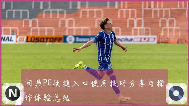 问鼎PG快捷入口使用技巧分享与操作体验总结