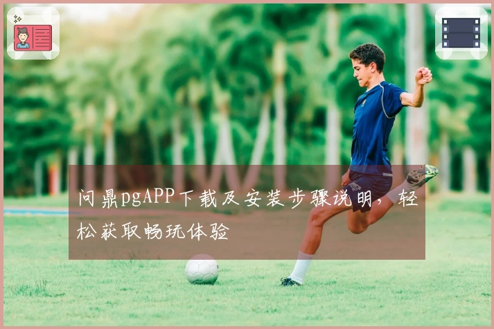 问鼎pgAPP下载及安装步骤说明，轻松获取畅玩体验